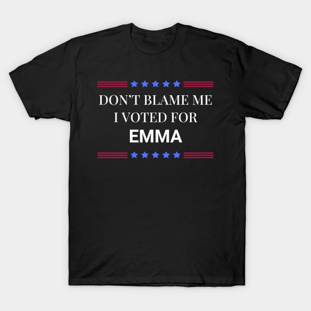 Don't Blame Me I Voted For Emma T-Shirt by Woodpile